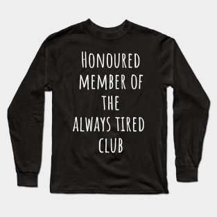 Honoured member of the always tired club Long Sleeve T-Shirt